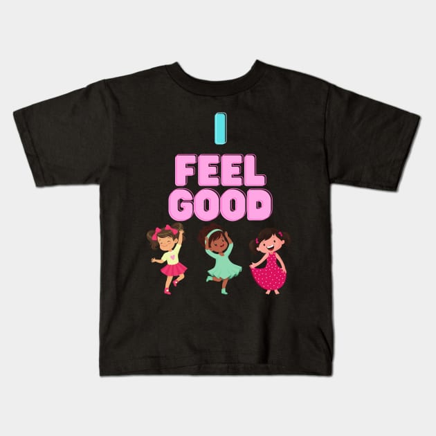 I Feel Good Kids T-Shirt by jerranne